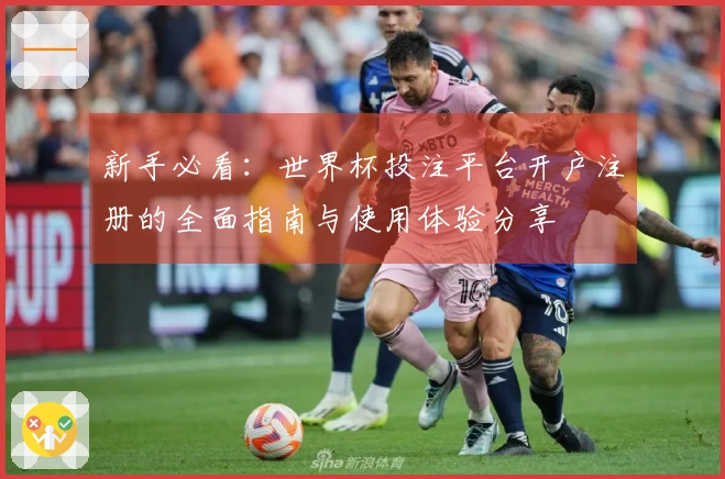 新手必看：世界杯投注平台开户注册的全面指南与使用体验分享