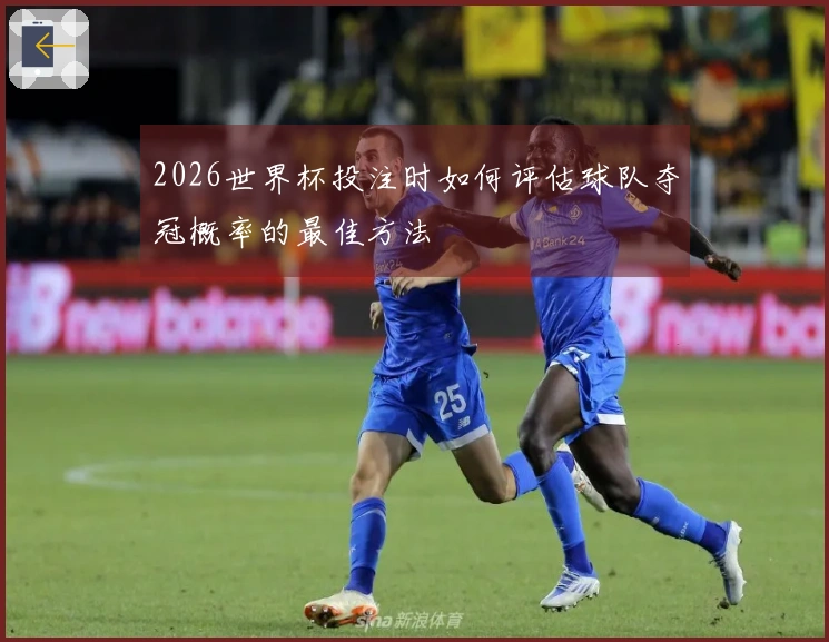 2026世界杯投注时如何评估球队夺冠概率的最佳方法