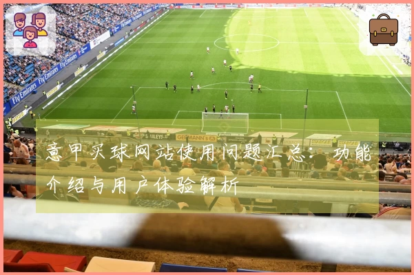 意甲买球网站使用问题汇总：功能介绍与用户体验解析